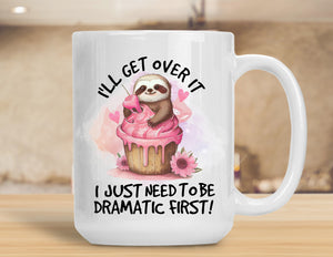 Sassy Mug I'll Get Over It I Just Need To Be Dramatic First