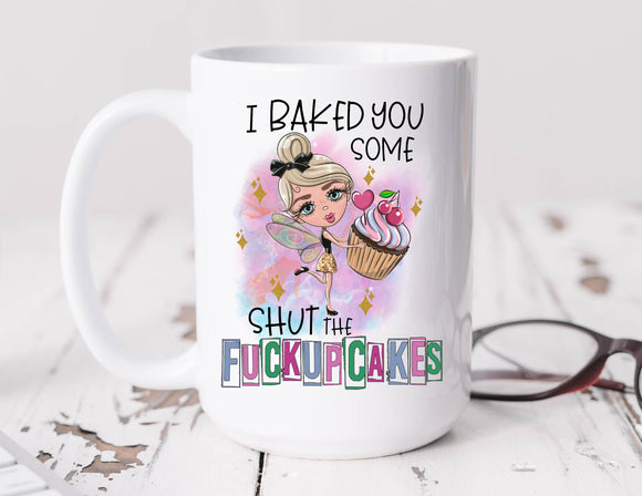 Sassy Mug I Baked You Some Shut The FUCKUPCAKES