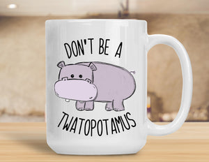 Sassy Mug Don't Be A Twatopotamus