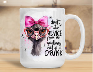 Sassy Mug Don't Take Advice From Me You'll Only End Up Drunk