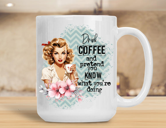 Sassy Mug Drink Coffee And Pretend You Know What You're Doing Retro Style