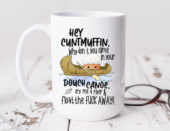 Extra Sassy Mug Hey CuntMuffin Why Don't You Climb In Your Douche Canoe