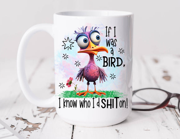 Sassy Mug If I Was A Bird I Know Who I'd Shit On