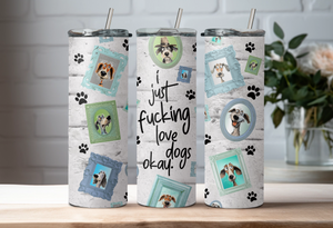 20oz Tumbler I Just Fucking Love Dogs Okay Full Wrap Design