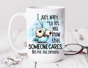Sassy Mug I Just Want To Let You Know Someone Cares. Not Me But Someone