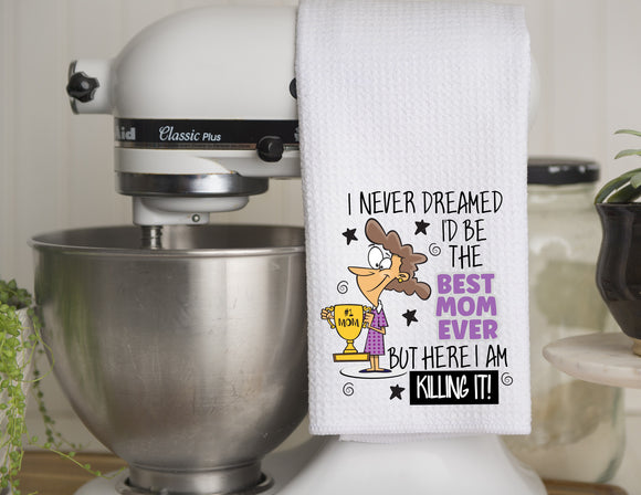 Kitchen Towel I Never Dreamed I'd Be The Best Mom Ever
