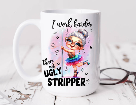 Sassy Mug I Work Harder Than An Ugly Stripper