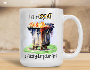 Sassy Mug Life Is Great...A Fucking Dumpster Fire