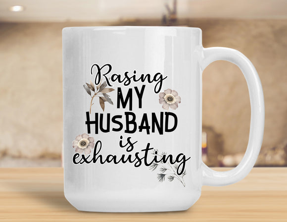 Sassy Mug Raising My Husband Is Exhausting