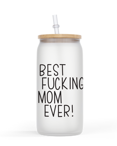 16oz Frosted or Clear Glass Jar Style Best Fucking Mom Ever!