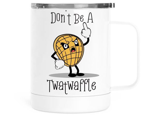 12oz Insulated Mug With Lid Don't Be A Twatwaffle