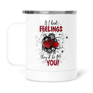 12oz Valentine's Insulated Mug If I Had Feelings