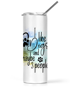 20oz and 30oz Tall Tumbler I Like Dogs And Maybe 3 People