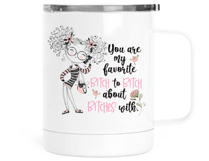 12oz Insulated Mug With Lid You Are My Favorite Bitch To Bitch About Bitches With