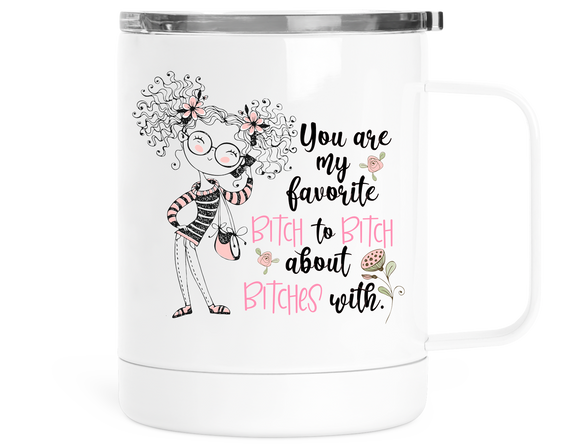 12oz Insulated Mug With Lid You Are My Favorite Bitch To Bitch About Bitches With