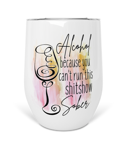 12oz Insulated Wine Tumbler Alcohol Because You Can't Run This Shitshow Sober