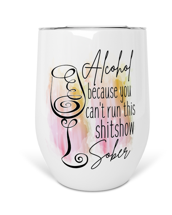 12oz Insulated Wine Tumbler Alcohol Because You Can't Run This Shitshow Sober