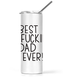20 and 30oz Insulated Tall Tumbler Best Fucking Dad Ever!