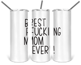20oz and 30oz Tall Tumbler Best Fucking Mom Ever!