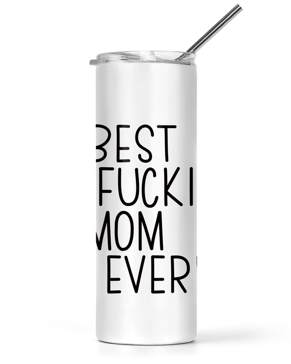 20oz and 30oz Tall Tumbler Best Fucking Mom Ever!