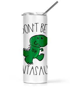 20oz and 30oz Tall Tumblers Don't Be A Cuntasaurus