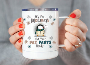 12oz Christmas Travel Coffee Mug It's The Holidays Get Your Fat Pants Ready