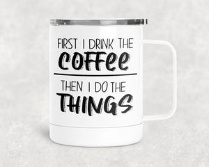 12oz Insulated Coffee Mug First I Drink The Coffee