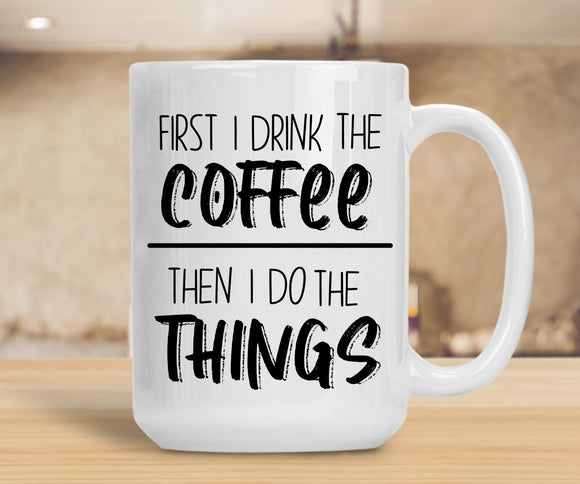 15oz Ceramic Mug First I Drink The Coffee