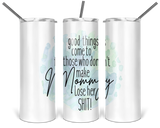 20oz and 30oz tall Tumbler Good Things Come To Those Who Don't Make Mommy