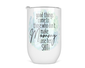 12oz Insulated Wine Tumbler Good Things Come To Those Who Don't make Mommy