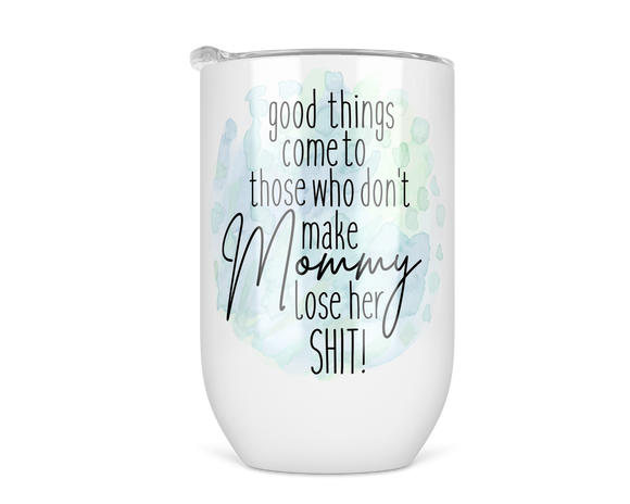 12oz Insulated Wine Tumbler Good Things Come To Those Who Don't make Mommy