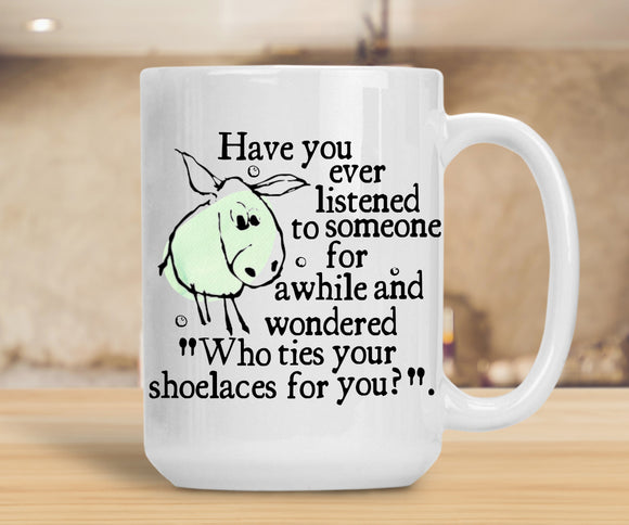 Sassy Mug Have You Ever Listened To Someone For Awhile