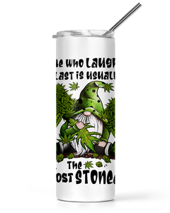 20oz and 30oz Tall Tumblers He Who Laughs Last Is Usually The Most Stoned