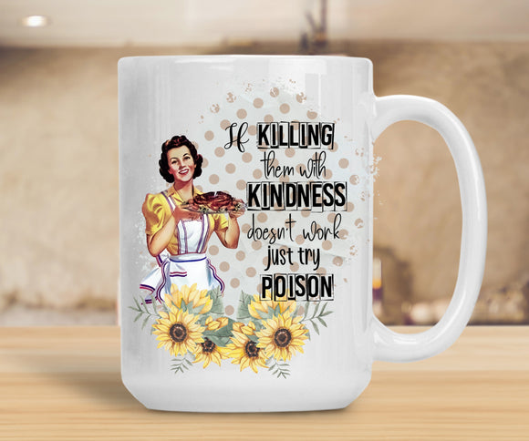 Sassy Mug If Killing Them With Kindness Doesn't Work Try Poison