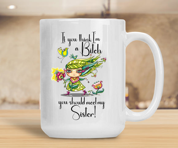 Sassy Mug If You Think I'm A Bitch - Sister