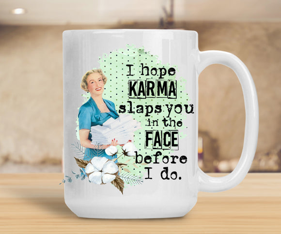 Sassy Mug I Hope Karma Slaps You In The Face Before I Do