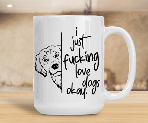 Sassy Mug I Just Fucking Love Dogs Okay