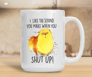 Sassy Mug I Like The Sound You Make When You Shut Up!