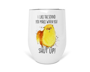 12oz Insulated Wine Tumbler I Like The Sound You Make When You Shut Up!