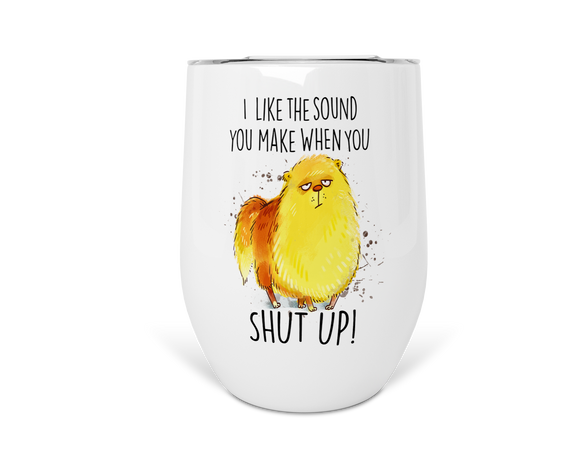 12oz Insulated Wine Tumbler I Like The Sound You Make When You Shut Up!