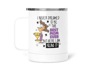 12oz Insulated Coffee Mug I Never Dreamed I'd Be The Best Mom Ever
