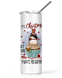 20oz or 30oz Tall Tumbler It's Christmas Get Your Fat Pants