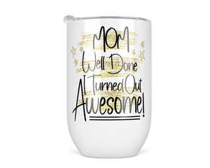 12oz Insulated Wine Tumbler Mom Well Done I Turned Out Awesome