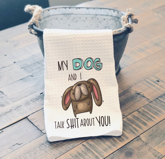 Sassy Kitchen Towel My Dog And I Talk Shit About You
