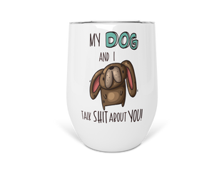 12oz Insulated Wine Tumbler My Dog and I Talk Shit About You