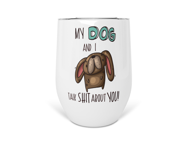 12oz Insulated Wine Tumbler My Dog and I Talk Shit About You