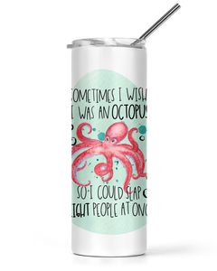 20oz and 30oz Tall Tumbler Sometimes I Wish I Was An Octopus