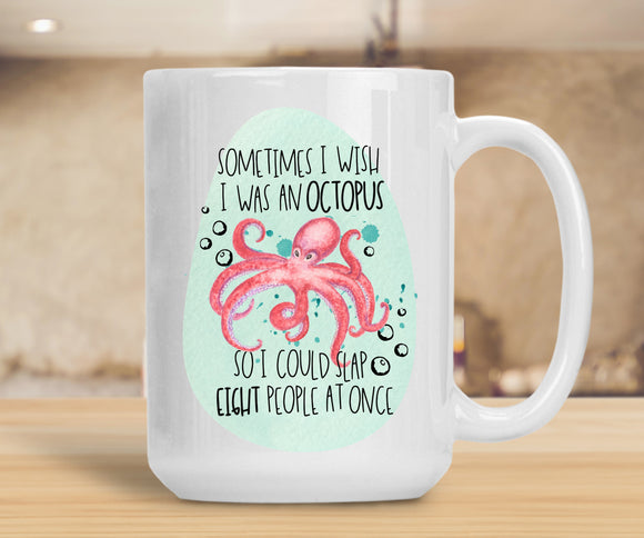 Sassy Mug Sometimes I Wish I Was An Octopus So I Could Slap Eight People At Once