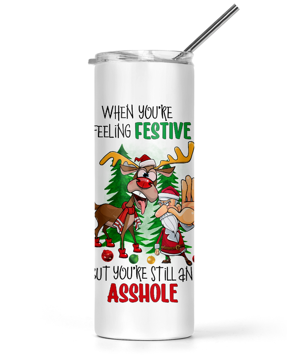 20 and 30oz Tall Tumbler When You're Feeling Festive But You're Still An Asshole