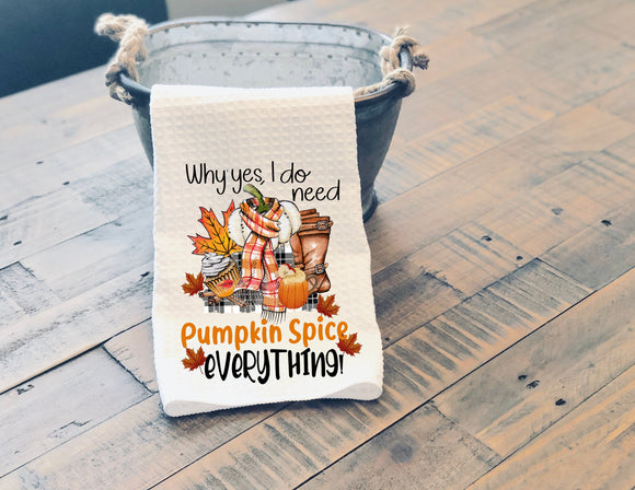 Kitchen Towel Why Yes, I Do Need Pumpkin Spice Everything!